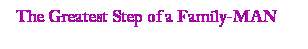 Text Box: The Greatest Step of a Family-MAN
